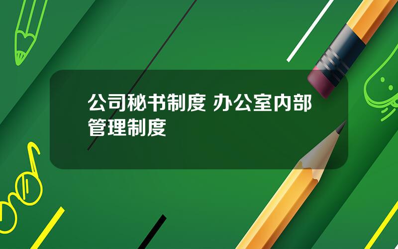 公司秘书制度 办公室内部管理制度